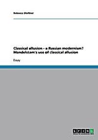 Classical allusion - a Russian modernism? Mandelstam's use of classical allusion
