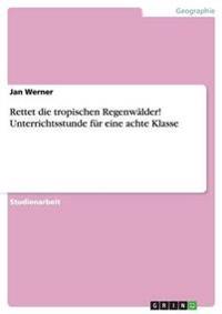 Rettet die tropischen Regenwälder! Unterrichtsstunde für eine achte Klasse