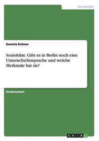 Soziolekte. Gibt es in Berlin noch eine Unterschichtssprache und welche Merkmale hat sie?