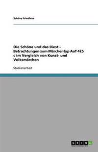 Die Schöne und das Biest - Betrachtungen zum Märchentyp AaT 425 c im Vergleich von Kunst- und Volksmärchen