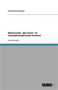 Machiavellis "Der Fürst" im staatsphilosophischen Kontext