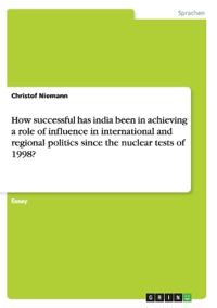 How successful has india been in achieving a role of influence in international and regional politics since the nuclear tests of 1998?