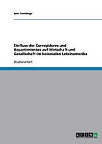Einfluss der Corregidores und Repartimientos auf Wirtschaft und Gesellschaft im kolonialen Lateinamerika