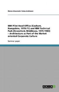 IBM Pilot Head Office (Cosham, Hampshire, 1970-71) and IBM Technical Park (Greenford, Middlesex, 1975-1980) - Architecture as Part of the Market oriented Corporate Culture