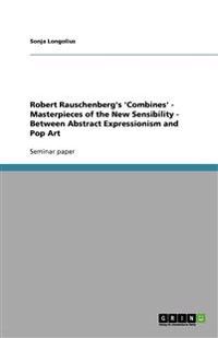 Robert Rauschenberg's 'Combines' - Masterpieces of the New Sensibility - Between Abstract Expressionism and Pop Art