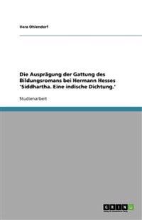 Die Ausprägung der Gattung des Bildungsromans bei Hermann Hesses 'Siddhartha. Eine indische Dichtung.'