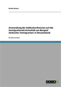 Anwendung der Subkulturtheorien auf die Immigrationskriminalität am Beispiel türkischer Immigranten in Deutschland