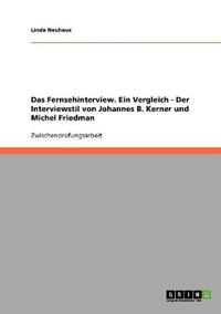 Das Fernsehinterview. Ein Vergleich - Der Interviewstil von Johannes B. Kerner und Michel Friedman