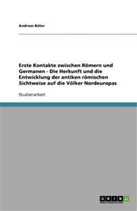 Erste Kontakte zwischen Römern und Germanen - Die Herkunft und die Entwicklung der antiken römischen Sichtweise auf die Völker Nordeuropas