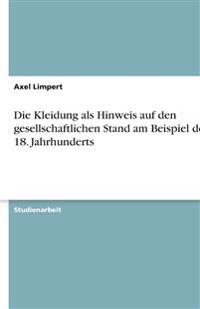 Die Kleidung als Hinweis auf den gesellschaftlichen Stand am Beispiel des 18. Jahrhunderts