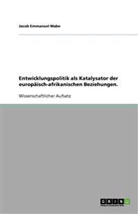 Entwicklungspolitik als Katalysator der europaisch-afrikanischen Beziehungen.