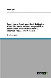 Exegetische Arbeit zum Geist Gottes im Alten Testament anhand ausgewählter Bibelstellen aus dem Buch Jesaja, Ezechiel, Haggai und Nehemia