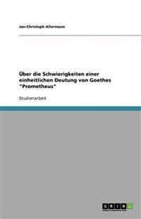 Über die Schwierigkeiten einer einheitlichen Deutung von Goethes "Prometheus"