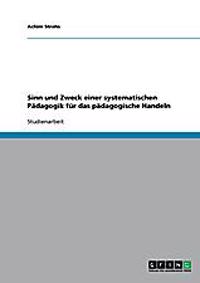 Sinn und Zweck einer systematischen Pädagogik für das pädagogische Handeln
