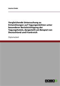 Vergleichende Untersuchung zu Entwicklungen auf Tagungsmärkten unter besonderer Berücksichtigung der Tagungshotels, dargestellt am Beispiel von Deutschland und Frankreich
