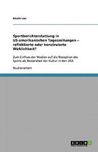 Sportberichterstattung in US-amerikanischen Tageszeitungen - reflektierte oder konstruierte Wirklichkeit?