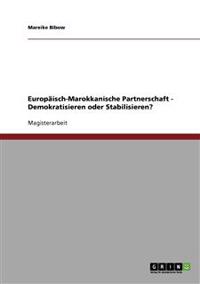 Europäisch-Marokkanische Partnerschaft - Demokratisieren oder Stabilisieren?