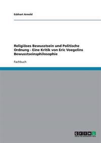 Religiöses Bewusstsein und Politische Ordnung - Eine Kritik von Eric Voegelins Bewusstseinsphilosophie