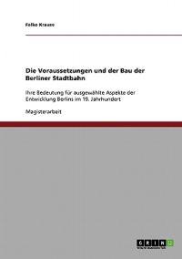 Die Voraussetzungen und der Bau der Berliner Stadtbahn