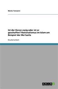 Ist der Koran ewig oder ist er geschaffen? Rationalismus im Islam am Beispiel der Mu'tazila