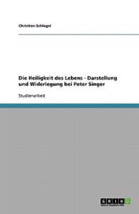 Die Heiligkeit des Lebens - Darstellung und Widerlegung bei Peter Singer