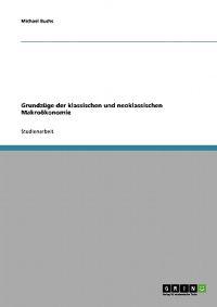 Grundzüge der klassischen und neoklassischen Makroökonomie