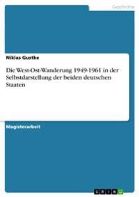 Die West-Ost-Wanderung 1949-1961 in der Selbstdarstellung der beiden deutschen Staaten