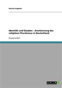 Identität und Glauben - Anerkennung des religiösen Pluralismus in Deutschland