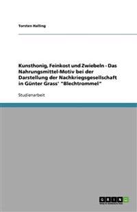 Kunsthonig, Feinkost und Zwiebeln - Das Nahrungsmittel-Motiv bei der Darstellung der Nachkriegsgesellschaft in Günter Grass' "Blechtrommel"