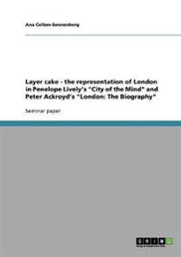 Layer cake - the representation of London in Penelope Lively's "City of the Mind" and Peter Ackroyd's "London