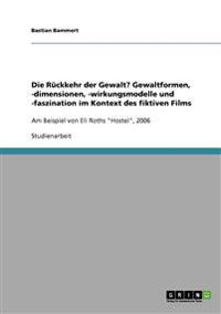 Die Rückkehr der Gewalt? Gewaltformen, -dimensionen, -wirkungsmodelle und -faszination im Kontext des fiktiven Films