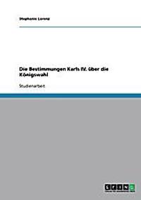 Die Bestimmungen Karls IV. über die Königswahl