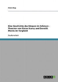 Eine Geschichte des Körpers im Schmerz. Theorien von Elaine Scarry und David B. Morris im Vergleich