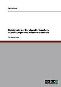 Mobbing in der Berufswelt. Ursachen, Auswirkungen und Krisenintervention