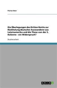 Die Überlegungen des Dritten Reichs zur Rückholung deutscher Auswanderer aus Lateinamerika und die These von der 5. Kolonne - ein Widerspruch?