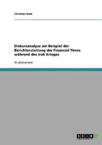 Diskursanalyse am Beispiel der Berichterstattung der Financial Times während des Irak Krieges