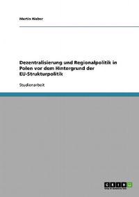 Dezentralisierung und Regionalpolitik in Polen vor dem Hintergrund der EU-Strukturpolitik