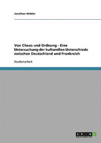 Von Chaos und Ordnung - Eine Untersuchung der kulturellen Unterschiede zwischen Deutschland und Frankreich