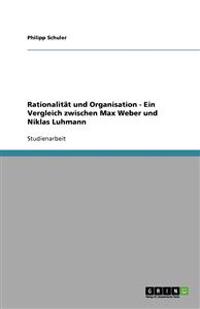 Rationalitat und Organisation - Ein Vergleich zwischen Max Weber und Niklas Luhmann