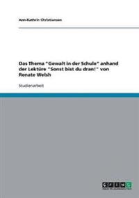 Das Thema "Gewalt in der Schule" anhand der Lektüre "Sonst bist du dran!" von Renate Welsh