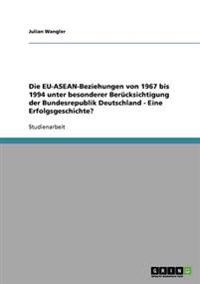 Die EU-ASEAN-Beziehungen von 1967 bis 1994 unter besonderer Berücksichtigung der Bundesrepublik Deutschland - Eine Erfolgsgeschichte?