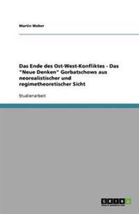Das Ende des Ost-West-Konfliktes - Das "Neue Denken" Gorbatschows aus neorealistischer und regimetheoretischer Sicht