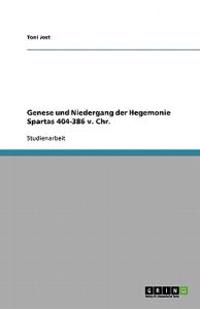 Genese und Niedergang der Hegemonie Spartas 404-386 v. Chr.
