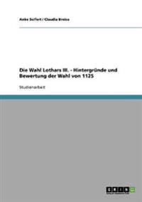 Die Wahl Lothars III. - Hintergründe und Bewertung der Wahl von 1125