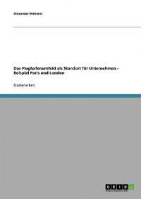 Das Flughafenumfeld als Standort für Unternehmen - Beispiel Paris und London