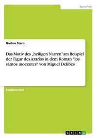 Das Motiv des "heiligen Narren" am Beispiel der Figur des Azarías in dem Roman "los santos inocentes" von Miguel Delibes