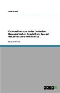 Kriminalliteratur in der Deutschen Demokratischen Republik als Spiegel der politischen Verhältnisse