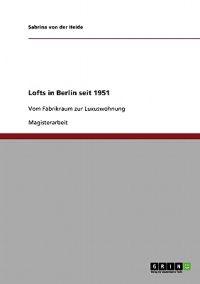 Lofts in Berlin seit 1951. Vom Fabrikraum zur Luxuswohnung