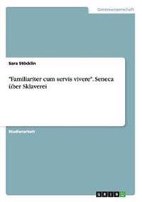 "Familiariter cum servis vivere". Seneca über Sklaverei