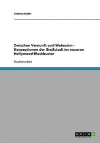 Zwischen Vernunft und Wahnsinn - Konzeptionen der Großstadt im neueren Hollywood-Blockbuster
